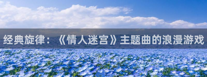 db电竞官网注册地址在哪里：经典旋律：《情人迷宫》主题曲的浪漫游戏